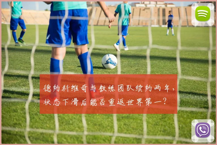 德约科维奇与教练团队续约两年，状态下滑后能否重返世界第一？
